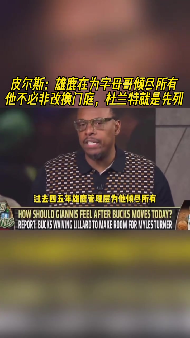 皮尔斯：雄鹿在为字母哥倾尽所有 他不必改换门庭杜兰特就是先例