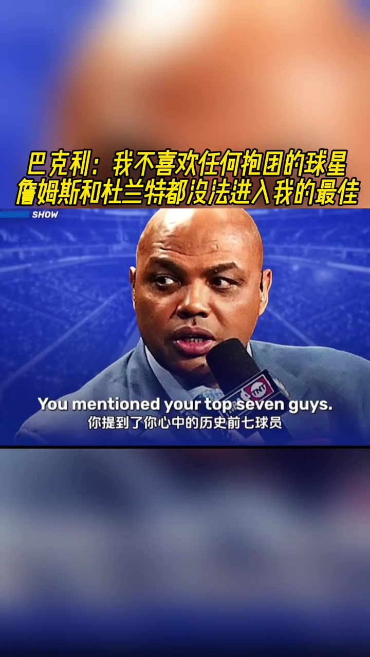巴克利：我不喜欢抱团的球星，詹姆斯和KD都没法进入我的最佳！